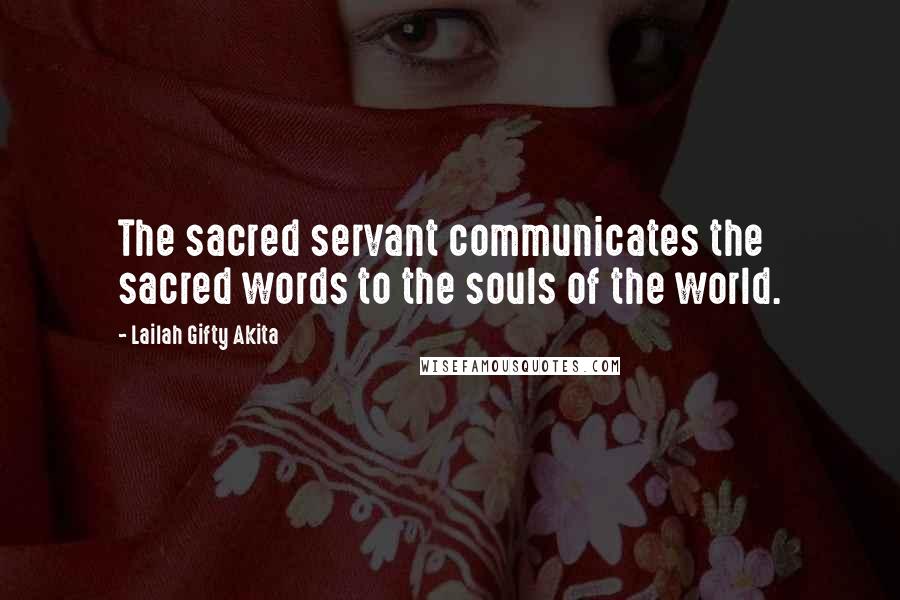 Lailah Gifty Akita Quotes: The sacred servant communicates the sacred words to the souls of the world.