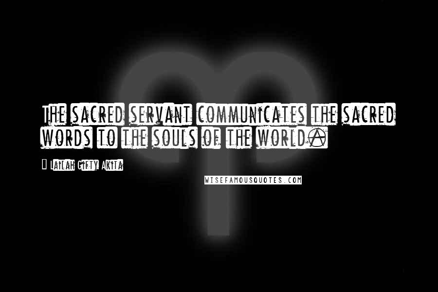 Lailah Gifty Akita Quotes: The sacred servant communicates the sacred words to the souls of the world.