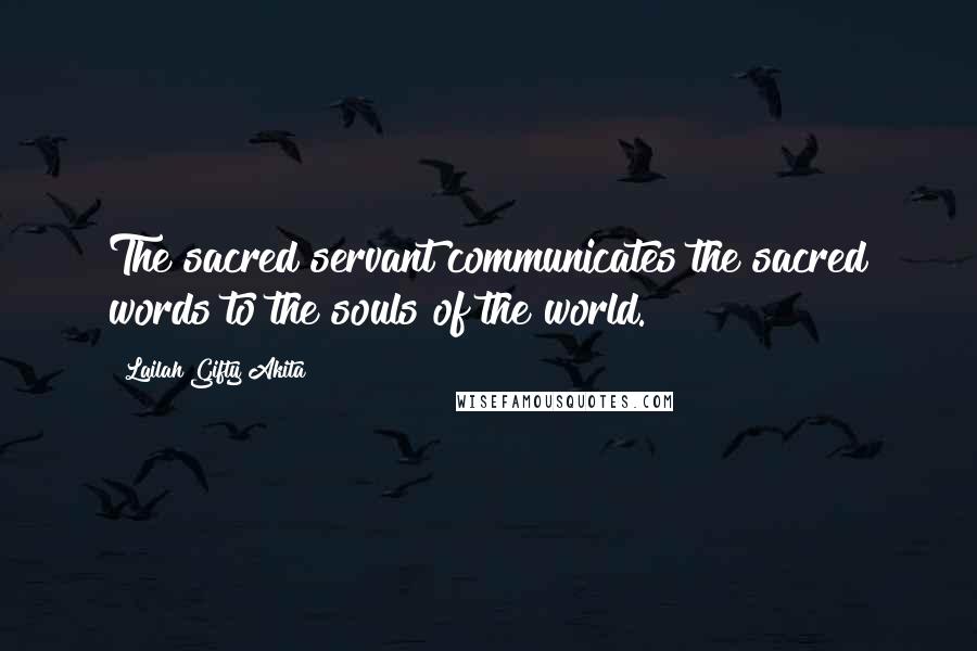 Lailah Gifty Akita Quotes: The sacred servant communicates the sacred words to the souls of the world.