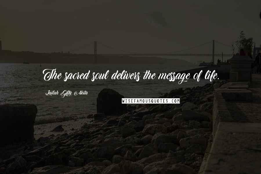 Lailah Gifty Akita Quotes: The sacred soul delivers the message of life.