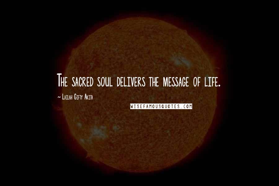 Lailah Gifty Akita Quotes: The sacred soul delivers the message of life.