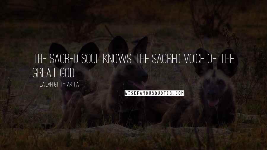 Lailah Gifty Akita Quotes: The sacred soul knows the sacred voice of the Great God.