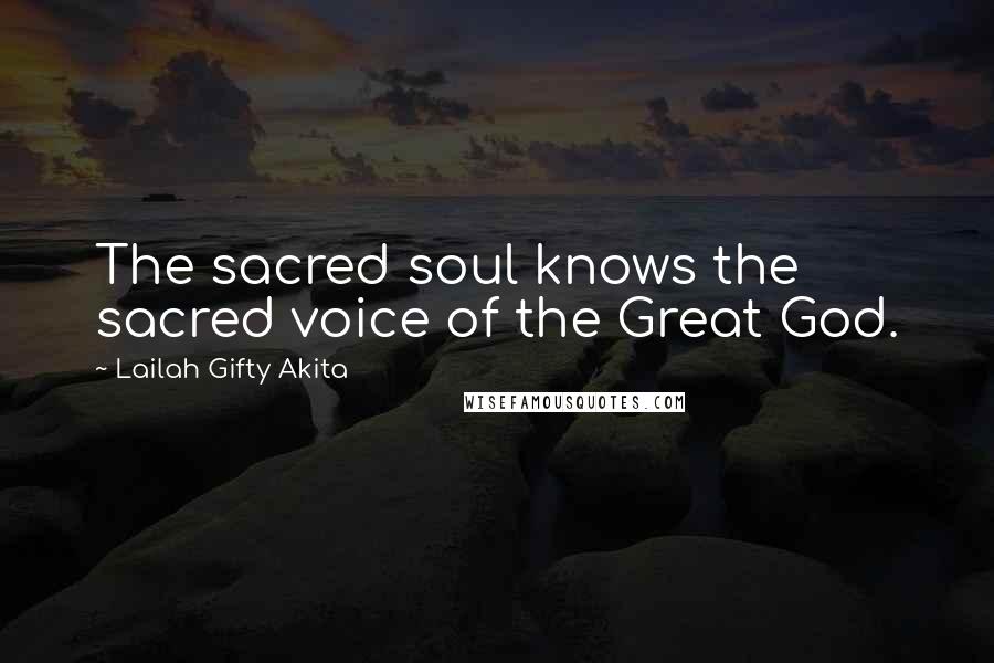 Lailah Gifty Akita Quotes: The sacred soul knows the sacred voice of the Great God.