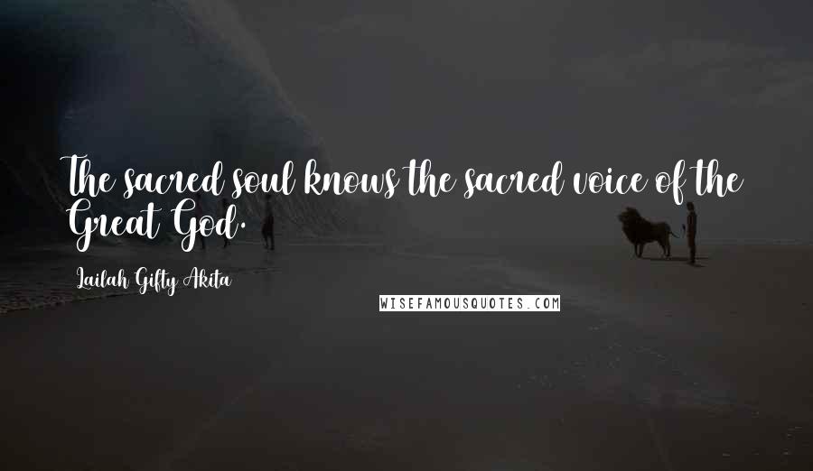 Lailah Gifty Akita Quotes: The sacred soul knows the sacred voice of the Great God.