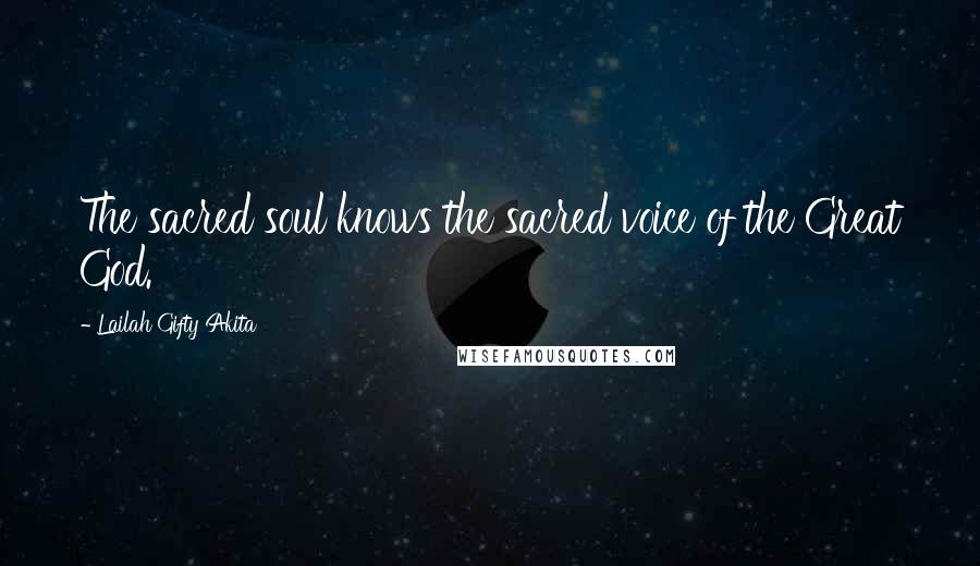Lailah Gifty Akita Quotes: The sacred soul knows the sacred voice of the Great God.