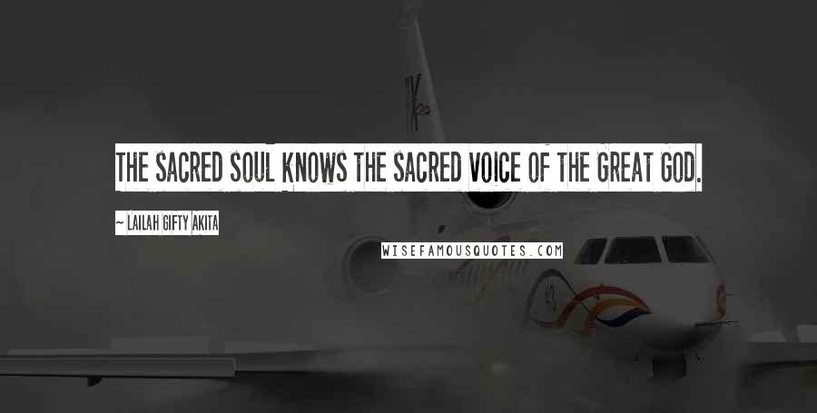 Lailah Gifty Akita Quotes: The sacred soul knows the sacred voice of the Great God.