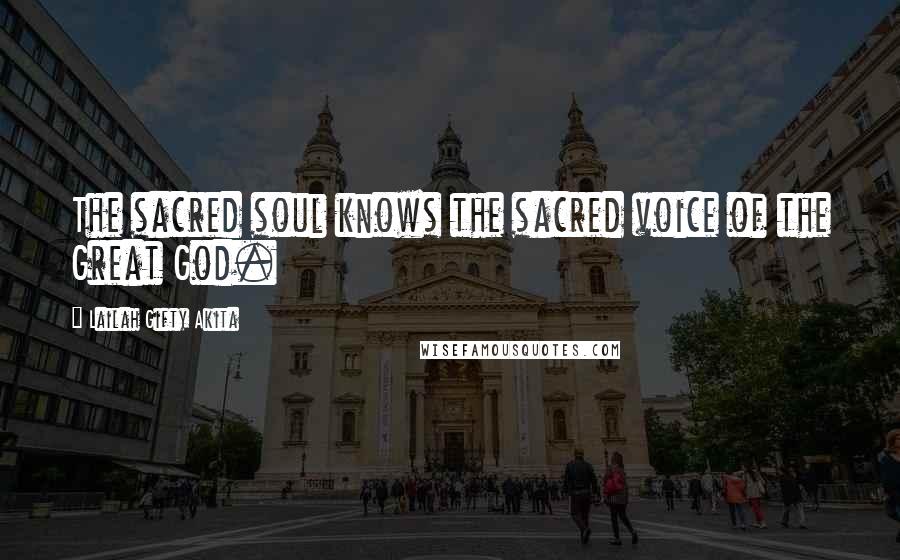 Lailah Gifty Akita Quotes: The sacred soul knows the sacred voice of the Great God.