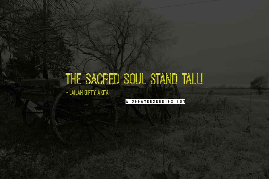 Lailah Gifty Akita Quotes: The sacred soul stand tall!