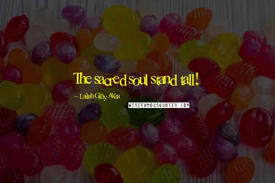 Lailah Gifty Akita Quotes: The sacred soul stand tall!