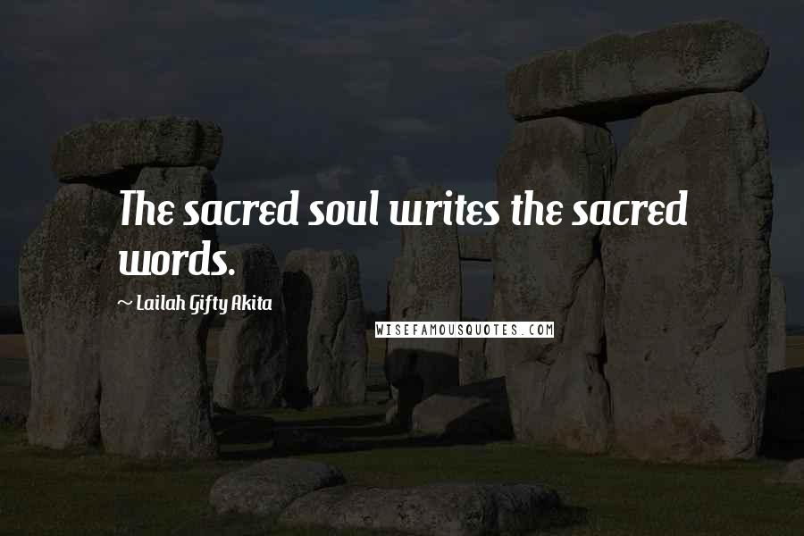 Lailah Gifty Akita Quotes: The sacred soul writes the sacred words.