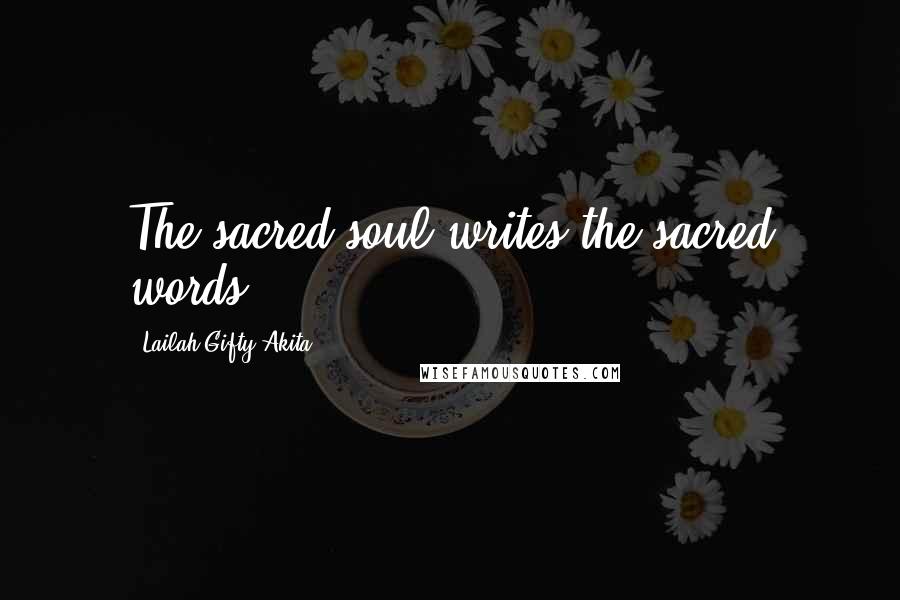 Lailah Gifty Akita Quotes: The sacred soul writes the sacred words.