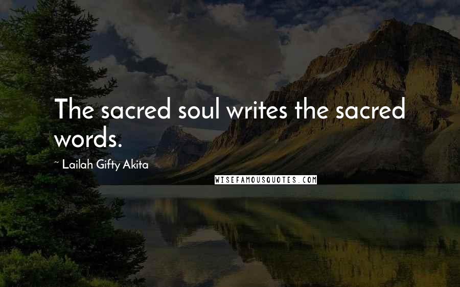 Lailah Gifty Akita Quotes: The sacred soul writes the sacred words.