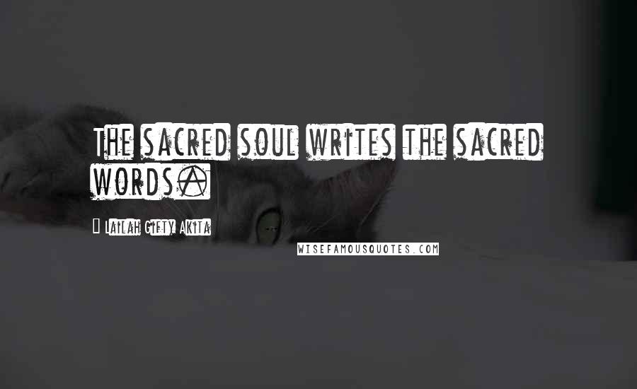 Lailah Gifty Akita Quotes: The sacred soul writes the sacred words.