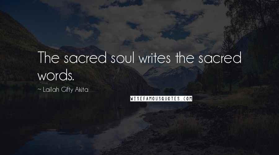 Lailah Gifty Akita Quotes: The sacred soul writes the sacred words.