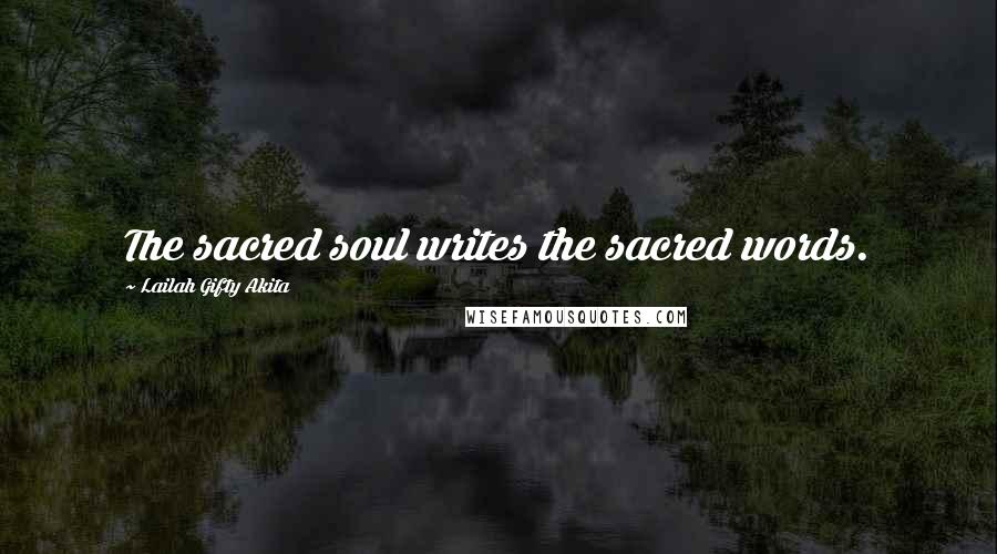 Lailah Gifty Akita Quotes: The sacred soul writes the sacred words.