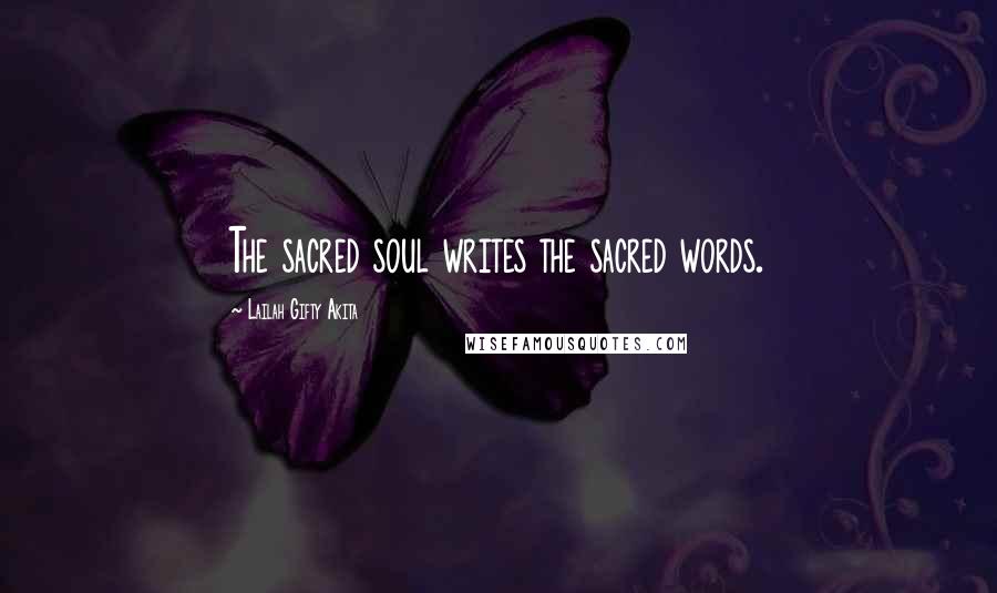 Lailah Gifty Akita Quotes: The sacred soul writes the sacred words.