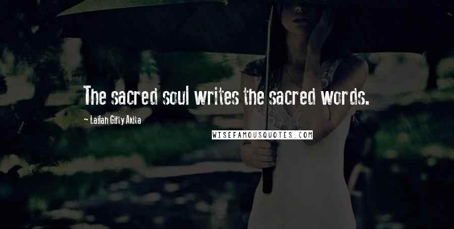 Lailah Gifty Akita Quotes: The sacred soul writes the sacred words.