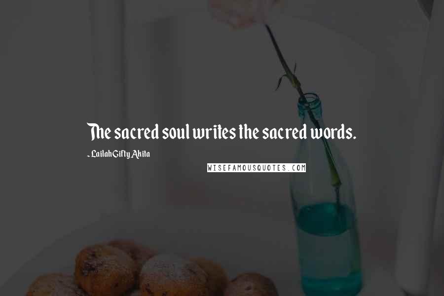 Lailah Gifty Akita Quotes: The sacred soul writes the sacred words.