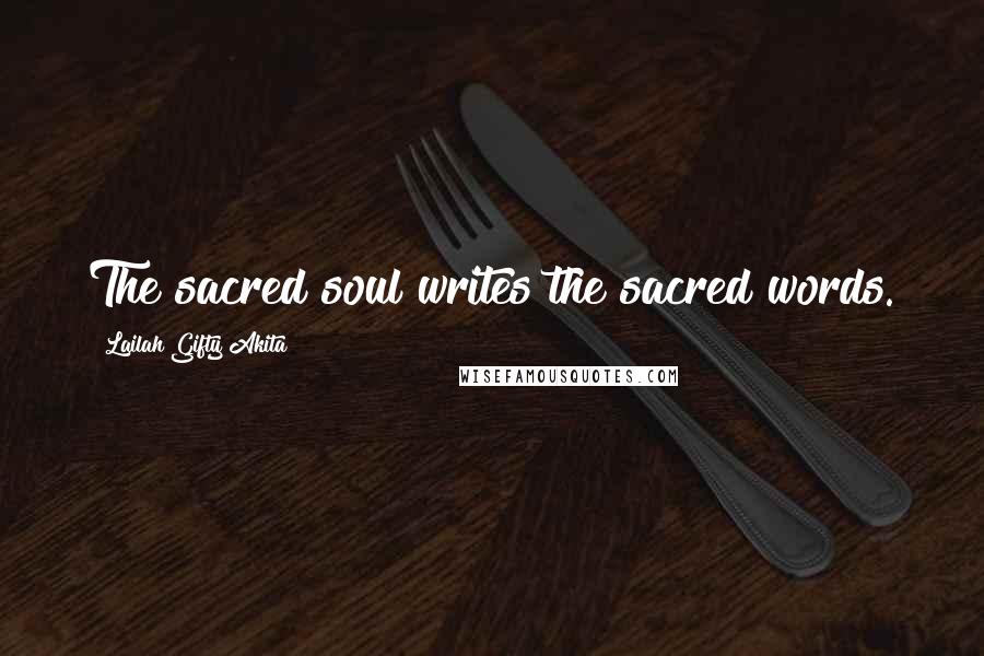 Lailah Gifty Akita Quotes: The sacred soul writes the sacred words.