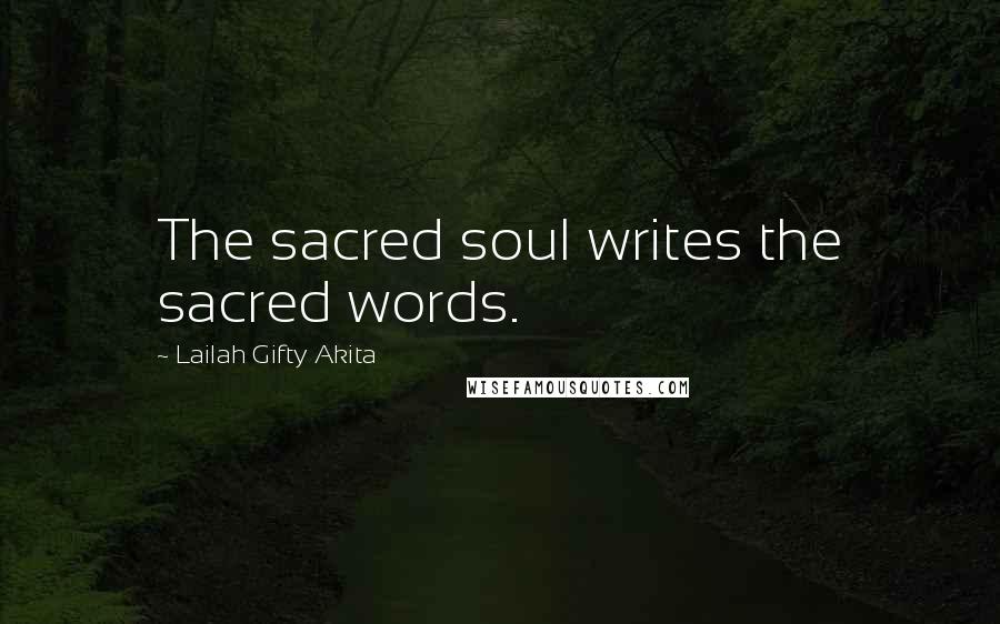 Lailah Gifty Akita Quotes: The sacred soul writes the sacred words.