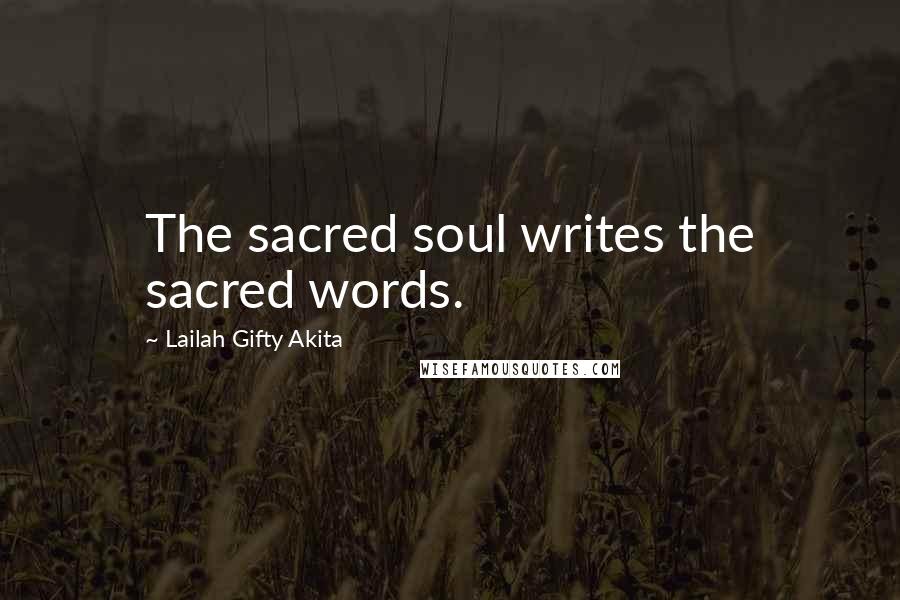 Lailah Gifty Akita Quotes: The sacred soul writes the sacred words.