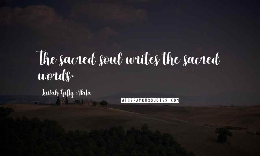 Lailah Gifty Akita Quotes: The sacred soul writes the sacred words.