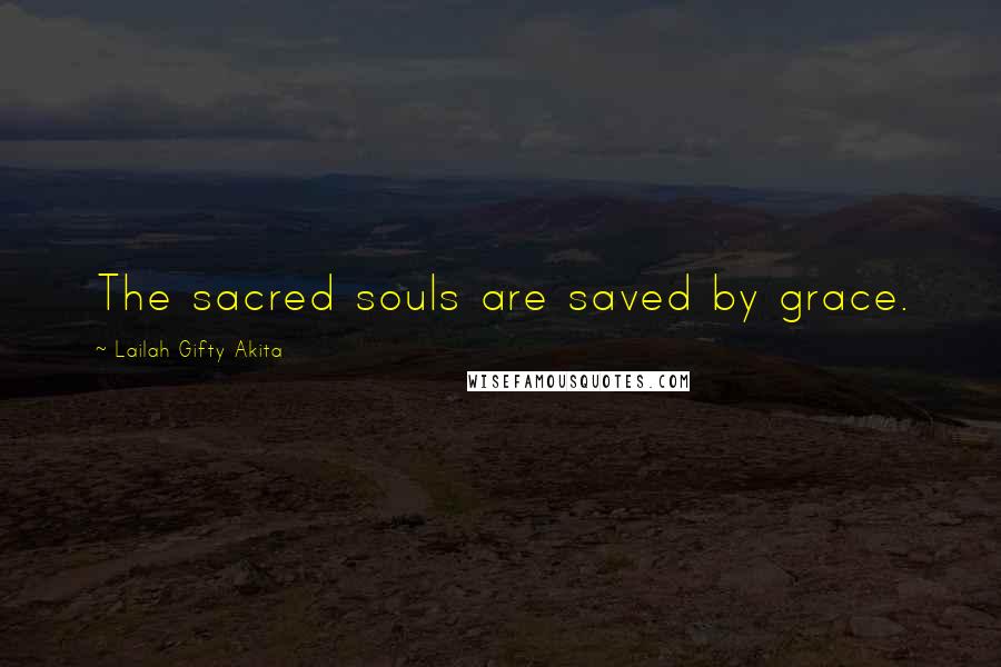 Lailah Gifty Akita Quotes: The sacred souls are saved by grace.