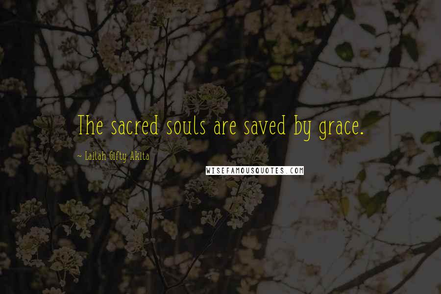 Lailah Gifty Akita Quotes: The sacred souls are saved by grace.