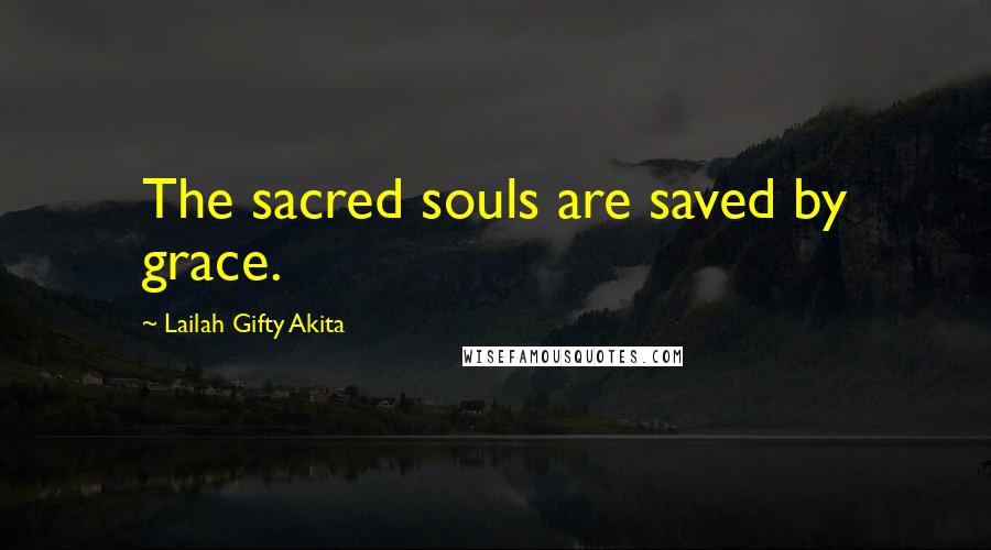 Lailah Gifty Akita Quotes: The sacred souls are saved by grace.