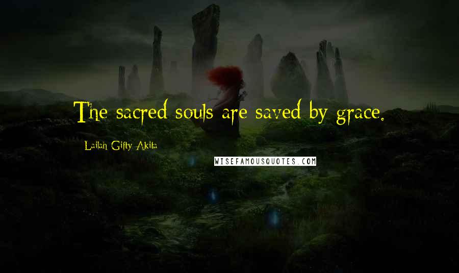 Lailah Gifty Akita Quotes: The sacred souls are saved by grace.