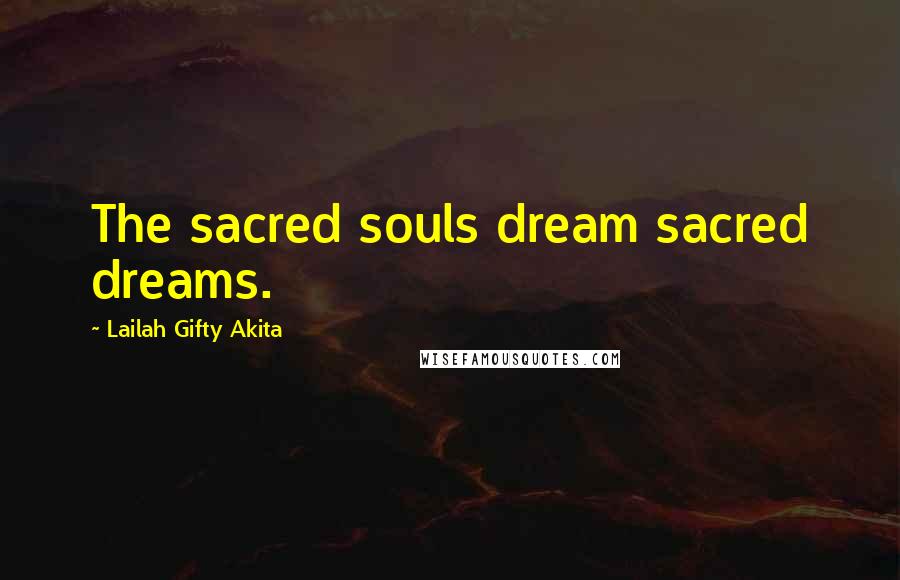 Lailah Gifty Akita Quotes: The sacred souls dream sacred dreams.