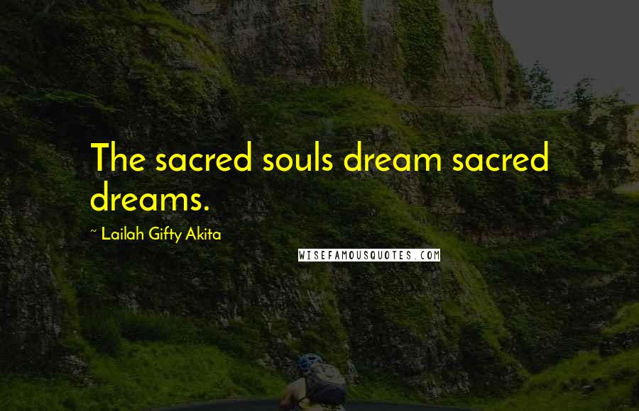 Lailah Gifty Akita Quotes: The sacred souls dream sacred dreams.