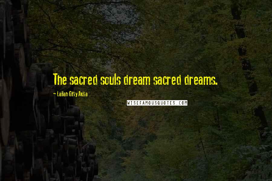 Lailah Gifty Akita Quotes: The sacred souls dream sacred dreams.