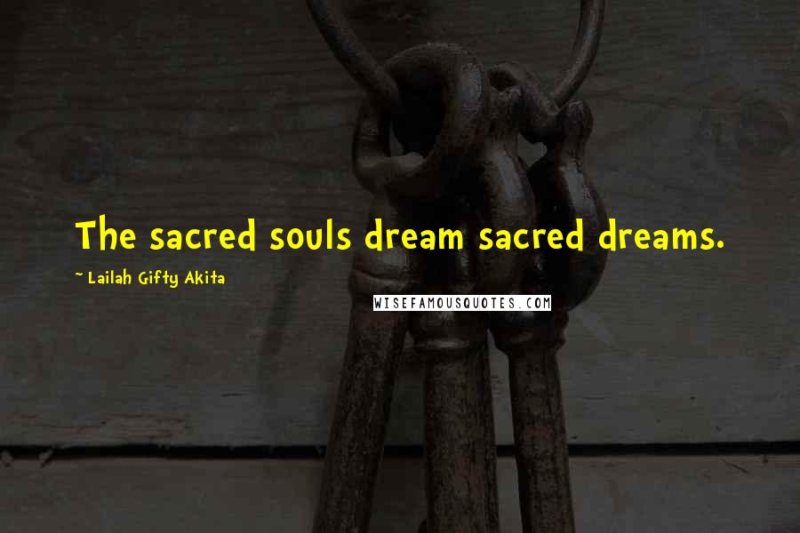 Lailah Gifty Akita Quotes: The sacred souls dream sacred dreams.