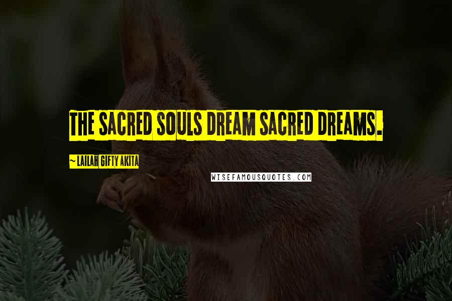 Lailah Gifty Akita Quotes: The sacred souls dream sacred dreams.
