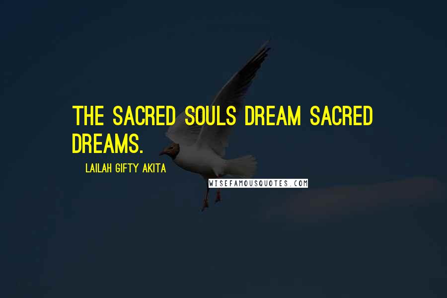 Lailah Gifty Akita Quotes: The sacred souls dream sacred dreams.