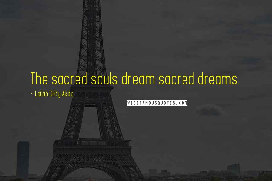 Lailah Gifty Akita Quotes: The sacred souls dream sacred dreams.