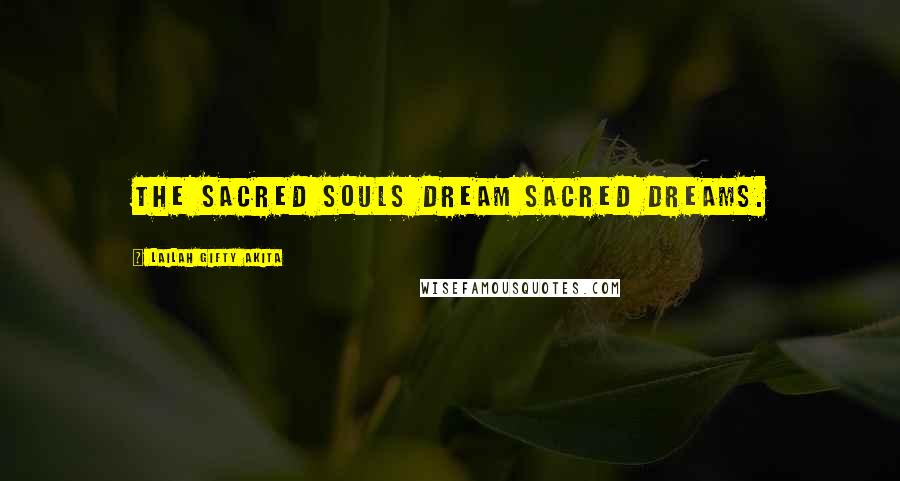 Lailah Gifty Akita Quotes: The sacred souls dream sacred dreams.