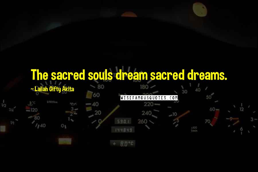 Lailah Gifty Akita Quotes: The sacred souls dream sacred dreams.