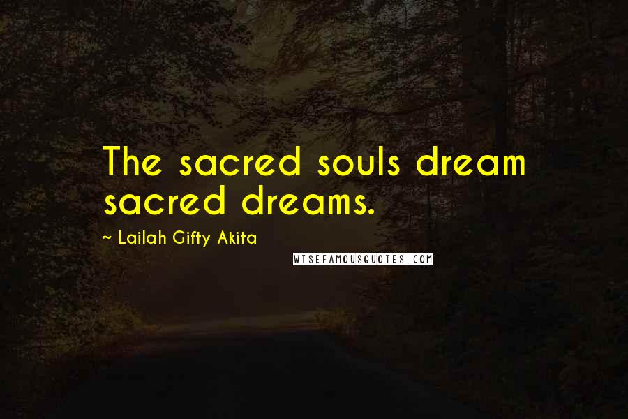 Lailah Gifty Akita Quotes: The sacred souls dream sacred dreams.