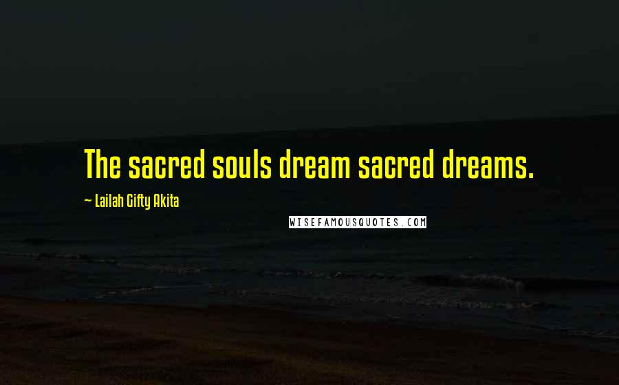 Lailah Gifty Akita Quotes: The sacred souls dream sacred dreams.