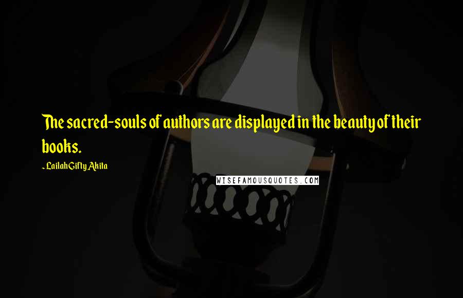 Lailah Gifty Akita Quotes: The sacred-souls of authors are displayed in the beauty of their books.