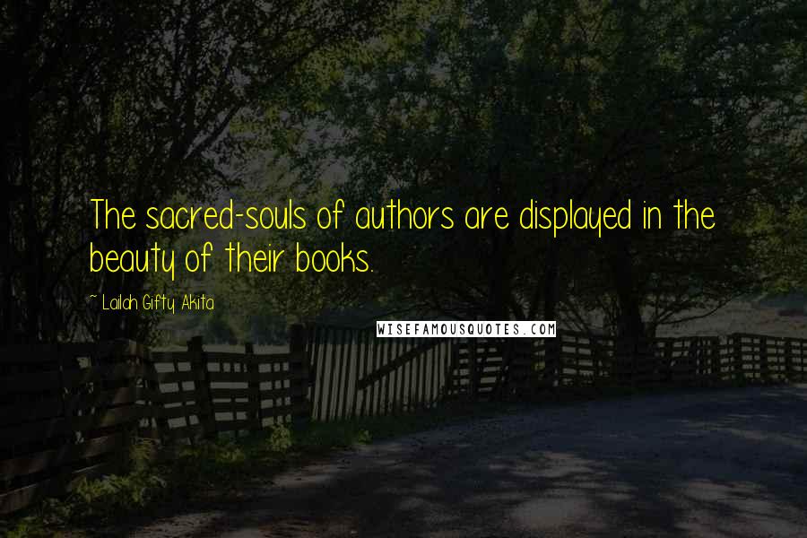 Lailah Gifty Akita Quotes: The sacred-souls of authors are displayed in the beauty of their books.