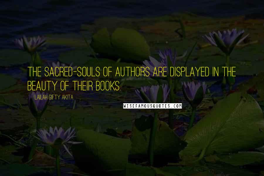 Lailah Gifty Akita Quotes: The sacred-souls of authors are displayed in the beauty of their books.