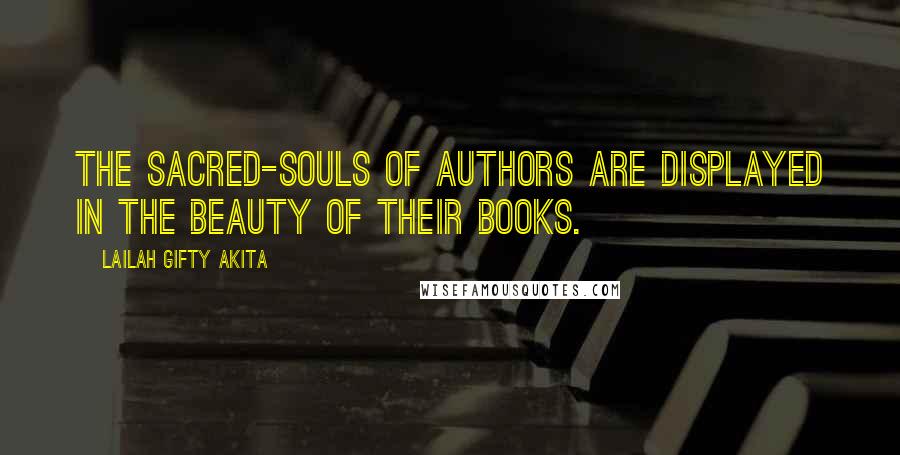 Lailah Gifty Akita Quotes: The sacred-souls of authors are displayed in the beauty of their books.