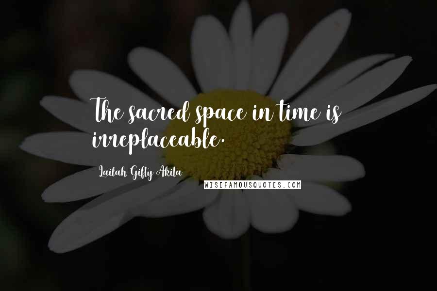 Lailah Gifty Akita Quotes: The sacred space in time is irreplaceable.