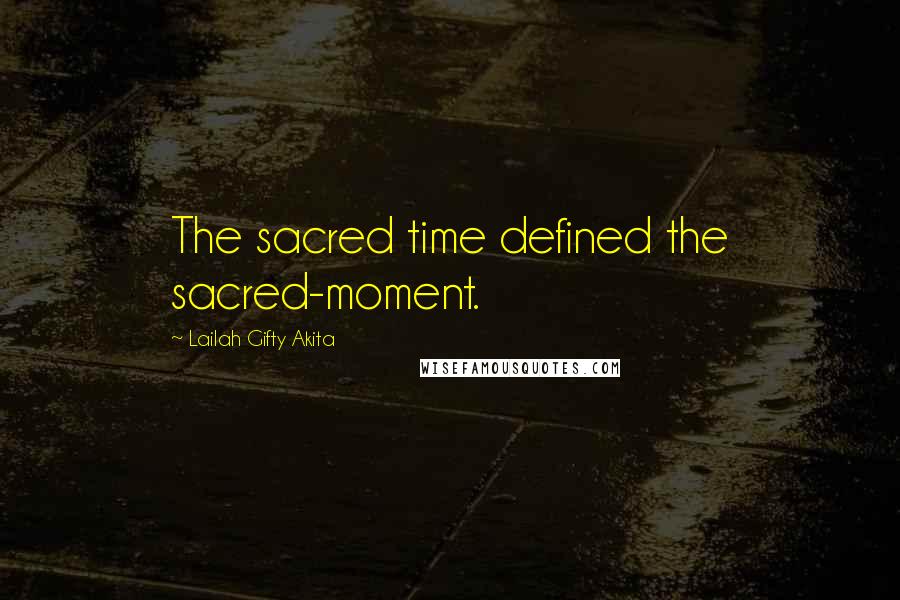 Lailah Gifty Akita Quotes: The sacred time defined the sacred-moment.