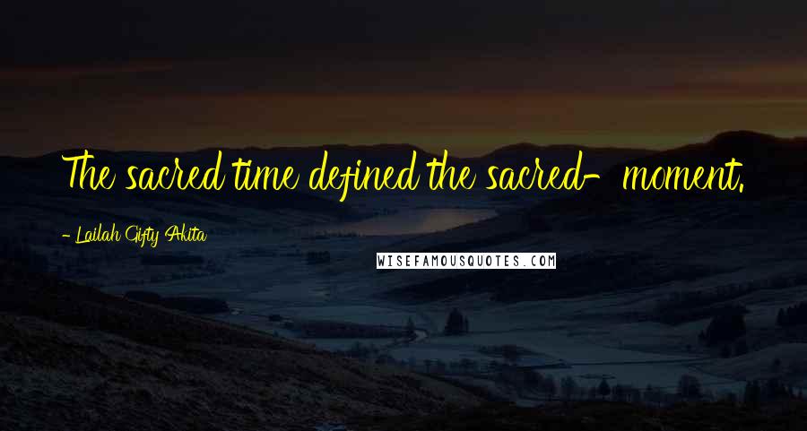 Lailah Gifty Akita Quotes: The sacred time defined the sacred-moment.