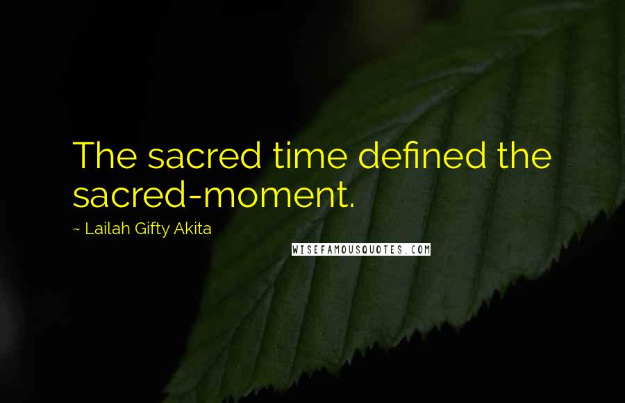 Lailah Gifty Akita Quotes: The sacred time defined the sacred-moment.