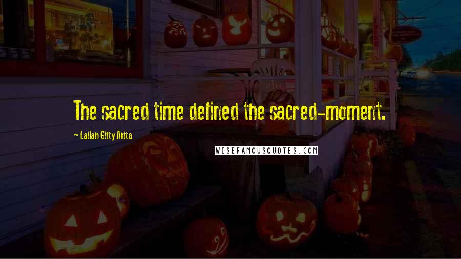 Lailah Gifty Akita Quotes: The sacred time defined the sacred-moment.